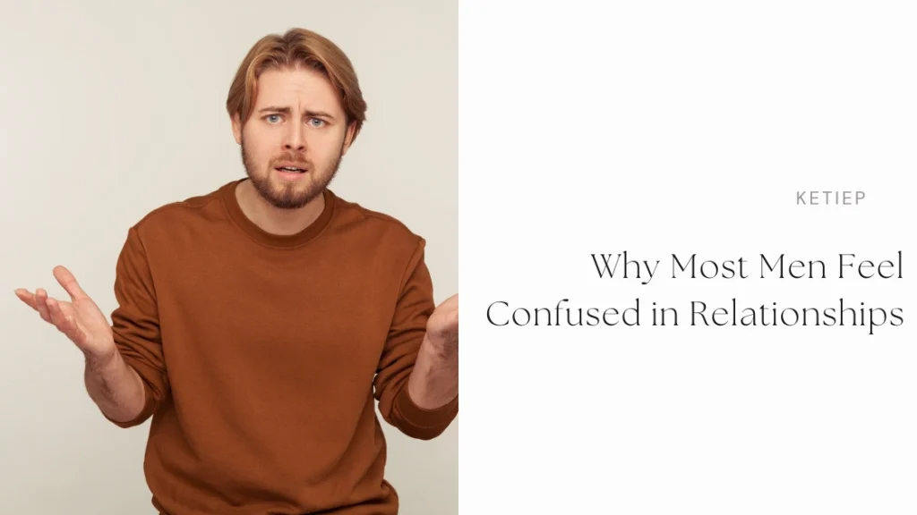 Why Most Men Feel Confused in Relationships