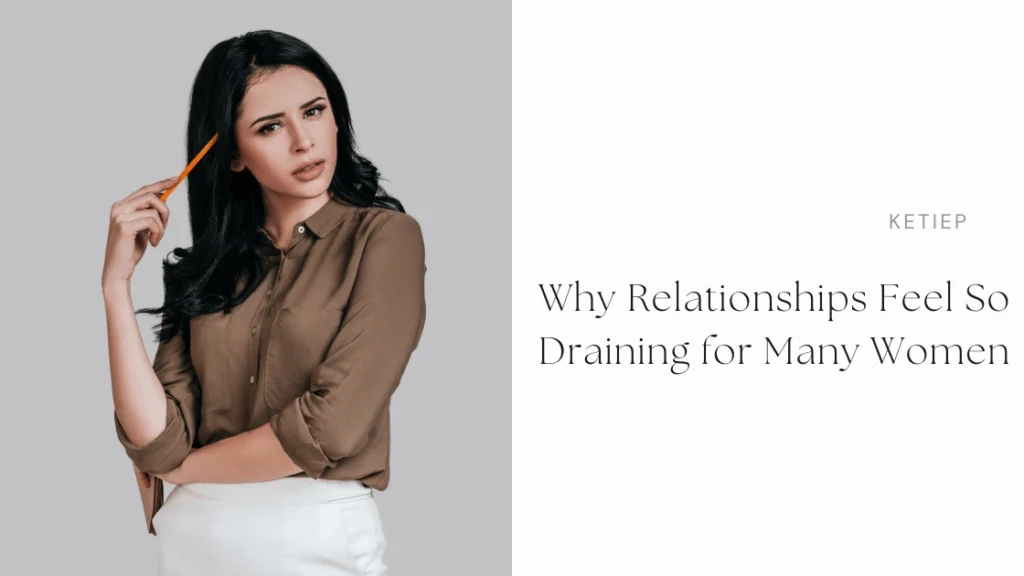 Relationship Tips for Women : Smart, Powerful Ways to Build a Healthy and Lasting Love 4 Why Relationships Feel So Draining for Many Women