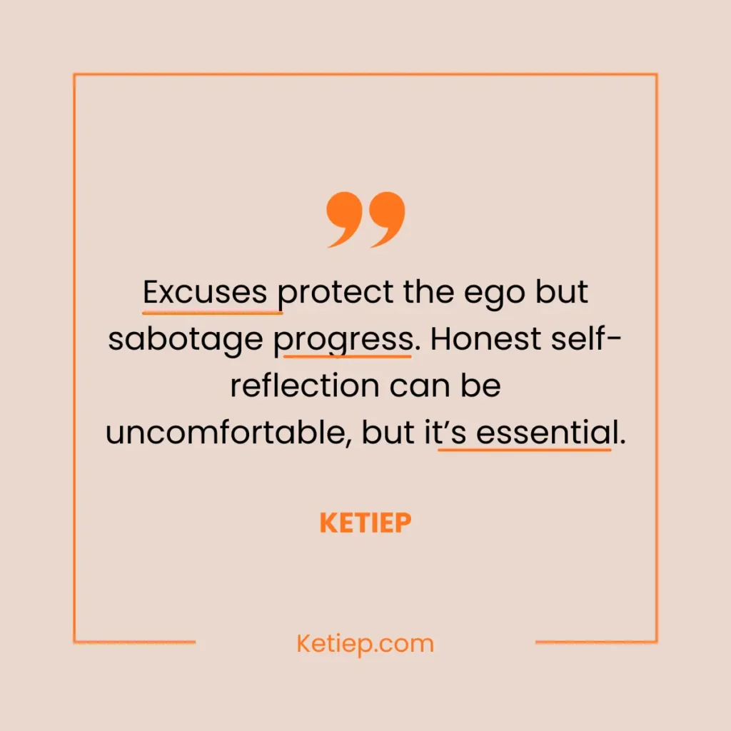 quote Excuses protect the ego but sabotage progress. Honest self reflection can be uncomfortable but its essential