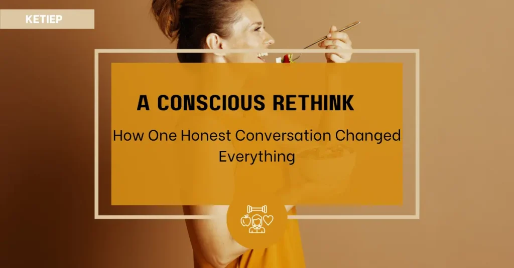 A Conscious Rethink : How One Honest Conversation Changed Everything | Sarah’s Story 3 How One Honest Conversation Changed Everything