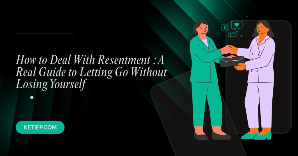 How to Deal With Resentment A Real Guide to Letting Go Without Losing Yourself
