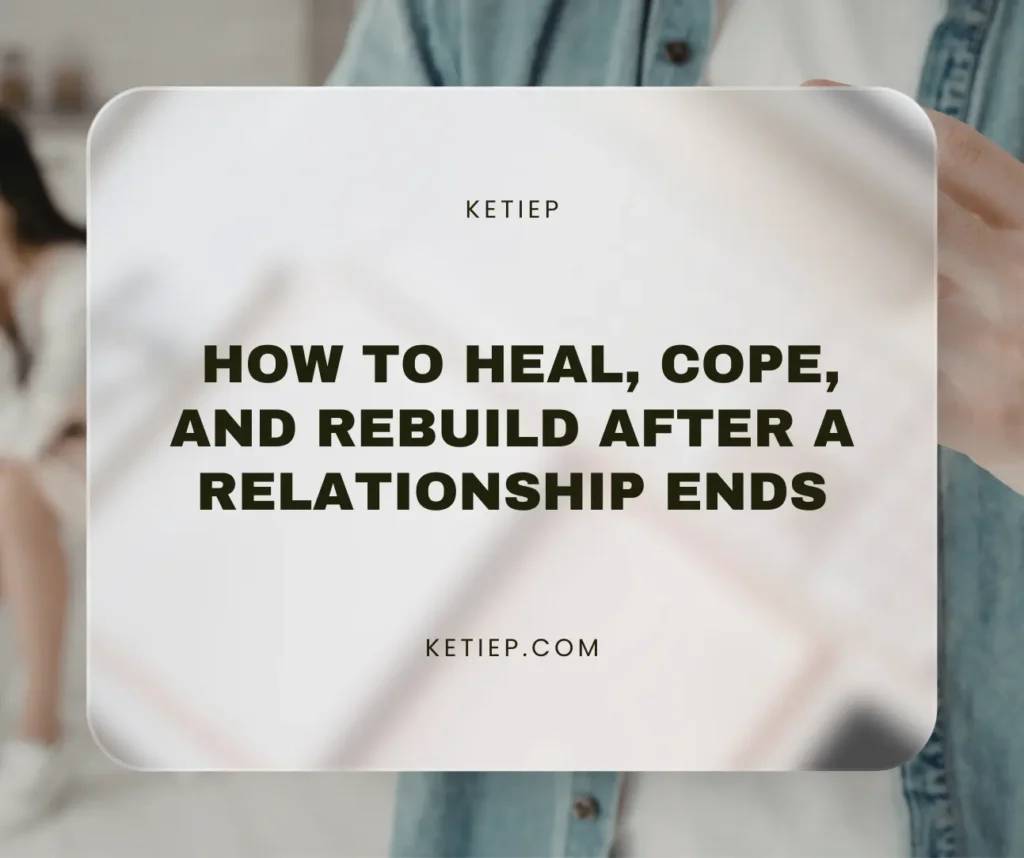 How to Heal Cope and Rebuild After a Relationship Ends 1