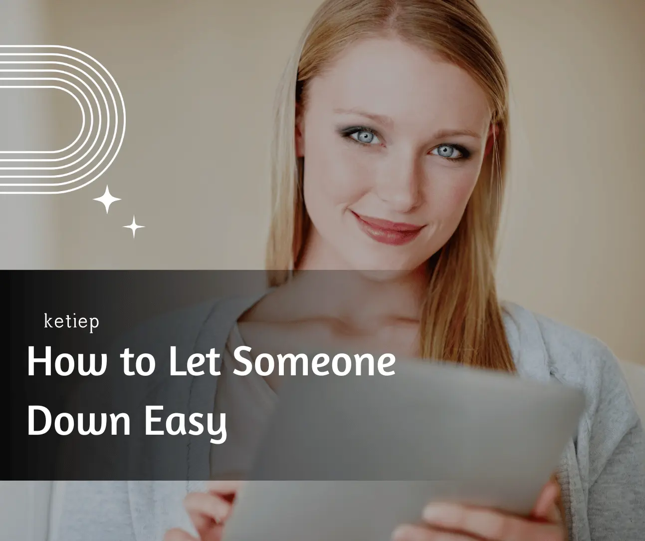 How to Let Someone Down Easy (Without Hurting Them More Than Necessary) 1 How to Let Someone Down Easy