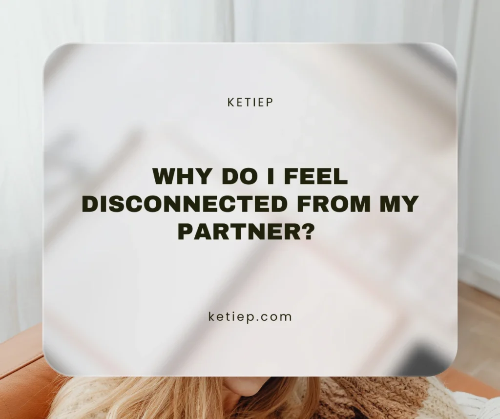 Why Do I Feel Disconnected From My Partner? It’s Not Always About Love 3 Its Not Always About Love