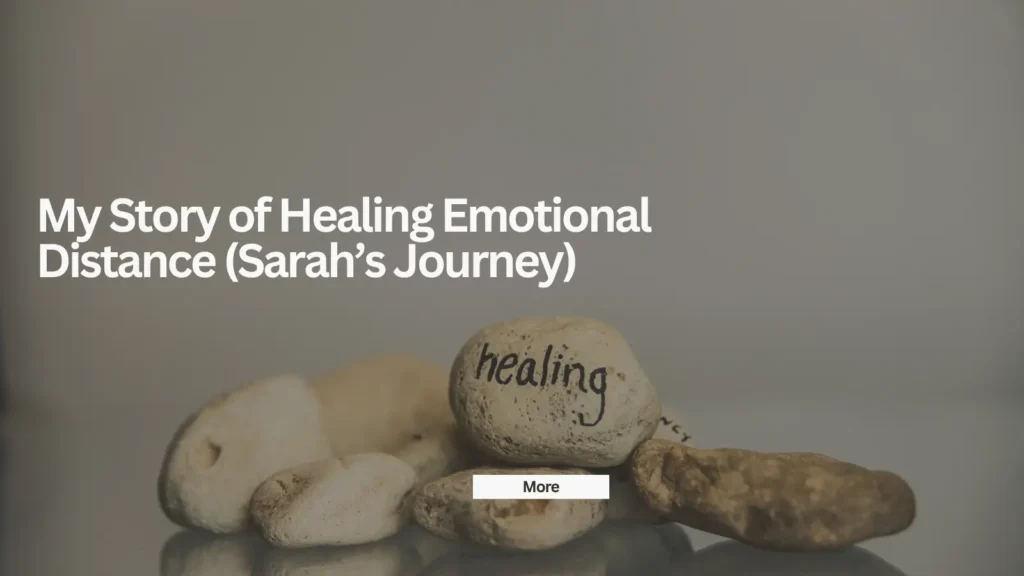 My Story of Healing Emotional Distance (Sarah’s Journey)