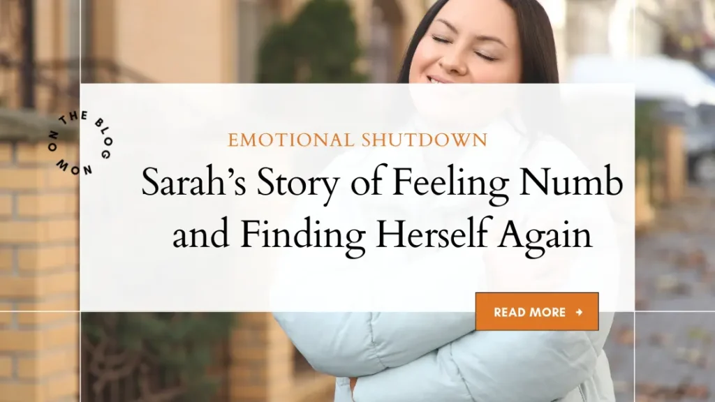 Emotional Shutdown : Sarah’s Story of Feeling Numb and Finding Herself Again 3 Sarahs Story of Feeling Numb and Finding Herself Again