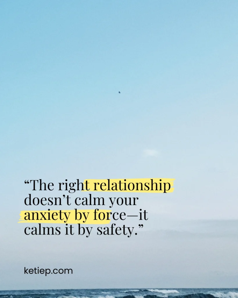 The right relationship doesnt calm your anxiety by force—it calms it by safety