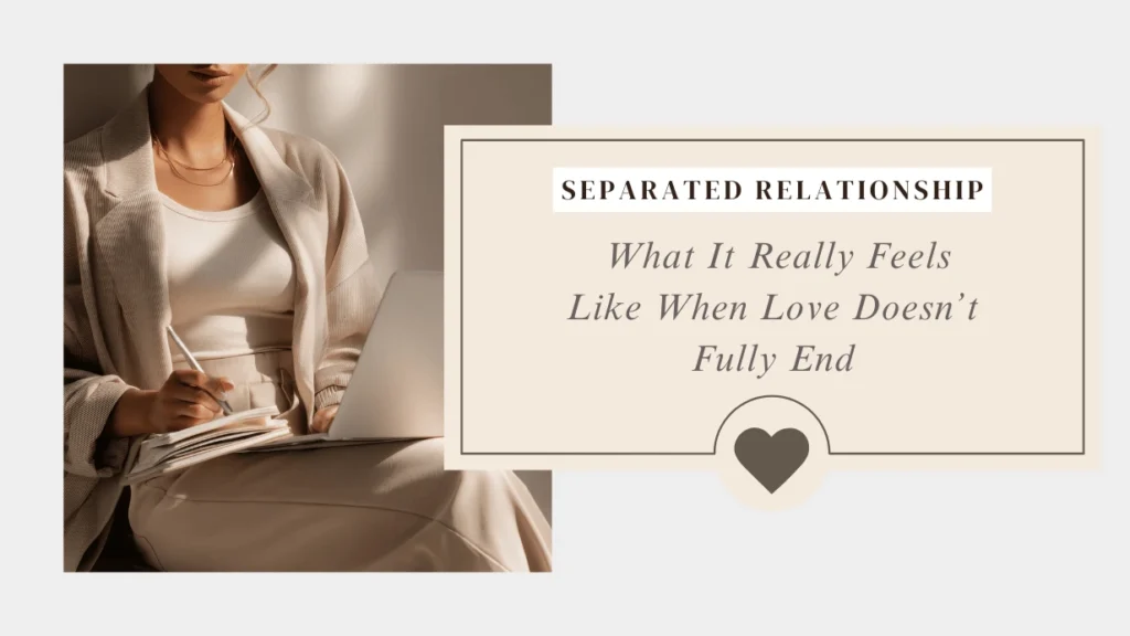 Separated Relationship : What It Really Feels Like When Love Doesn’t Fully End 3 What It Really Feels Like When Love Doesnt Fully End