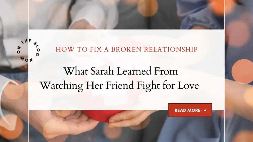 How to Fix a Broken Relationship : What Sarah Learned From Watching Her Friend Fight for Love 3 What Sarah Learned From Watching Her Friend Fight for Love