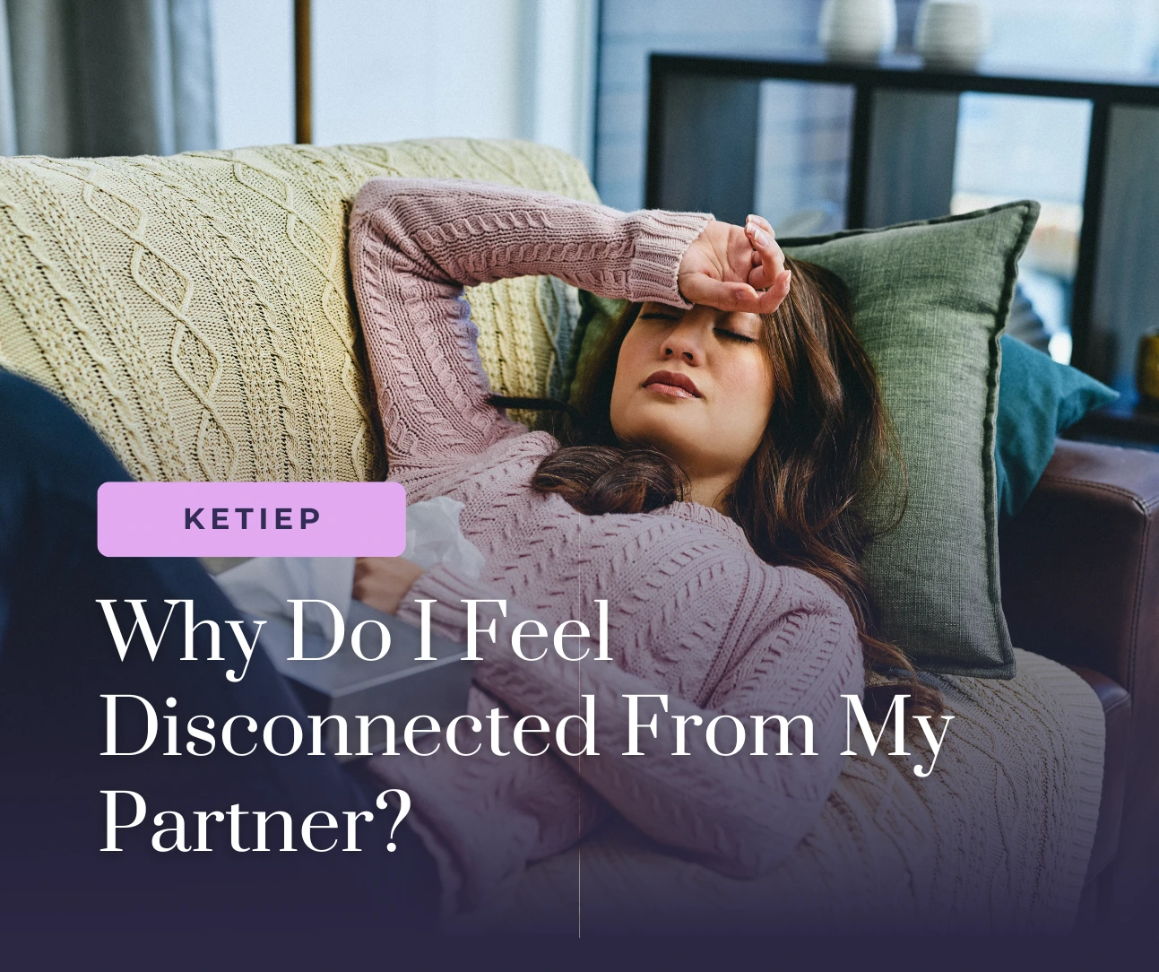 Why Do I Feel Disconnected From My Partner? It’s Not Always About Love 2 Why Do I Feel Disconnected From My Partner It’s Not Always About Love