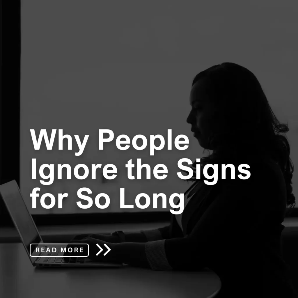 Why People Ignore the Signs for So Long